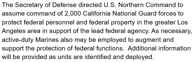 U.S. Northern Command releases the below statement: The Secretary of Defense directed U.S. Northern Command to assume command of 2,000 California National Guard forces to protect federal personnel and federal property in the greater Los Angeles area in support of the lead federal agency.